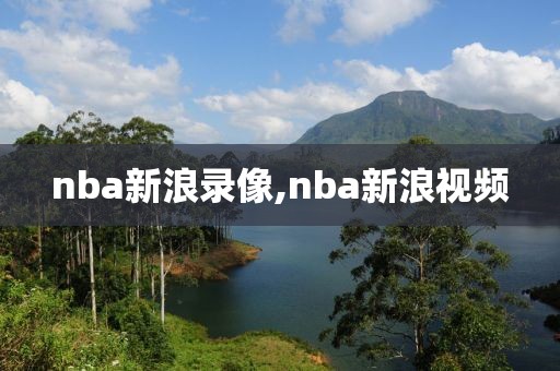 nba新浪录像,nba新浪视频
