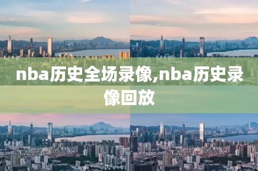 nba历史全场录像,nba历史录像回放