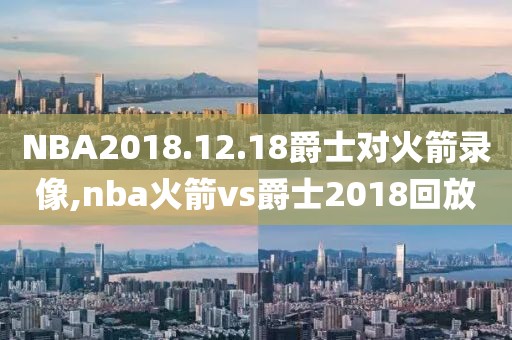 NBA2018.12.18爵士对火箭录像,nba火箭vs爵士2018回放