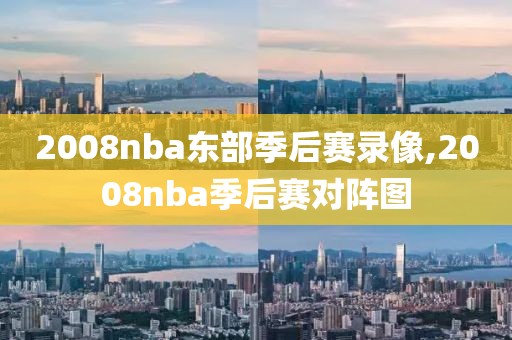 2008nba东部季后赛录像,2008nba季后赛对阵图