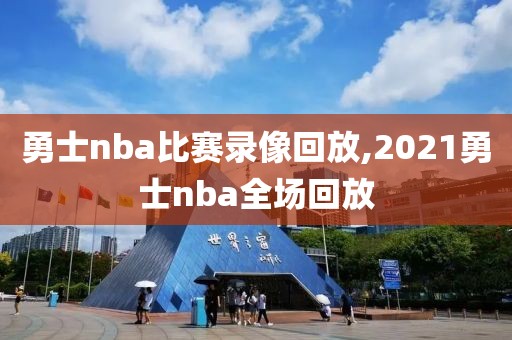 勇士nba比赛录像回放,2021勇士nba全场回放