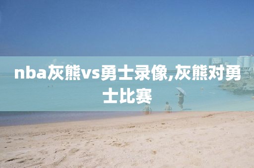 nba灰熊vs勇士录像,灰熊对勇士比赛