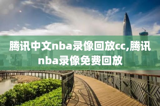 腾讯中文nba录像回放cc,腾讯nba录像免费回放