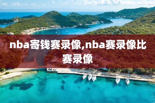 nba寄钱赛录像,nba赛录像比赛录像