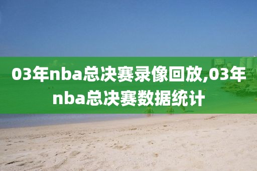 03年nba总决赛录像回放,03年nba总决赛数据统计