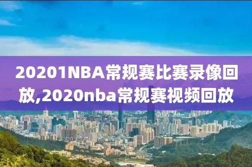 20201NBA常规赛比赛录像回放,2020nba常规赛视频回放