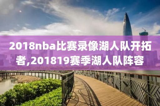 2018nba比赛录像湖人队开拓者,201819赛季湖人队阵容