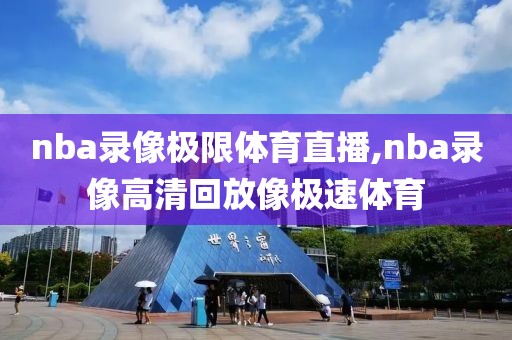 nba录像极限体育直播,nba录像高清回放像极速体育