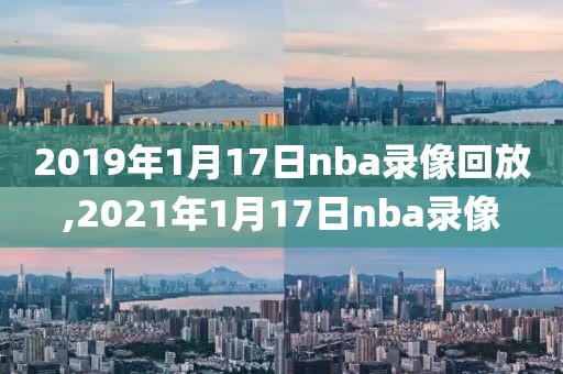 2019年1月17日nba录像回放,2021年1月17日nba录像
