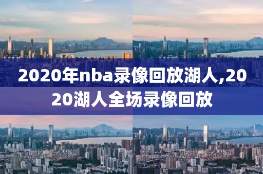 2020年nba录像回放湖人,2020湖人全场录像回放