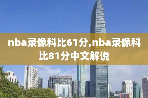 nba录像科比61分,nba录像科比81分中文解说