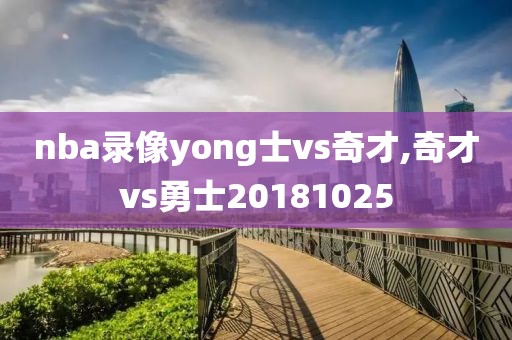 nba录像yong士vs奇才,奇才vs勇士20181025