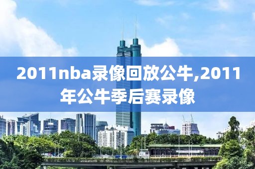 2011nba录像回放公牛,2011年公牛季后赛录像