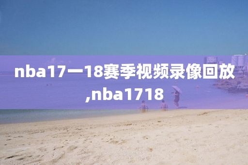nba17一18赛季视频录像回放,nba1718