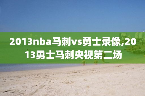 2013nba马刺vs勇士录像,2013勇士马刺央视第二场