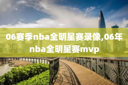 06赛季nba全明星赛录像,06年nba全明星赛mvp