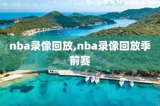 nba录像回放,nba录像回放季前赛