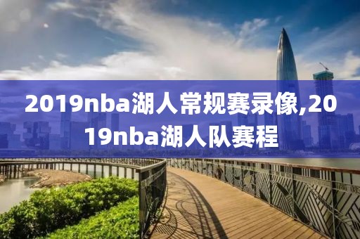 2019nba湖人常规赛录像,2019nba湖人队赛程