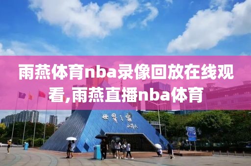 雨燕体育nba录像回放在线观看,雨燕直播nba体育