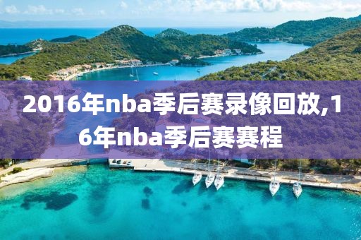 2016年nba季后赛录像回放,16年nba季后赛赛程