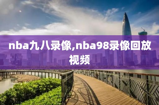 nba九八录像,nba98录像回放视频