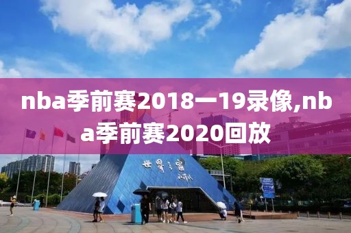nba季前赛2018一19录像,nba季前赛2020回放