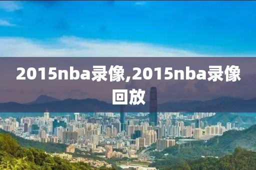 2015nba录像,2015nba录像回放