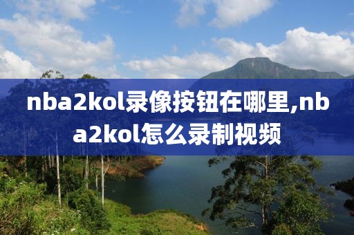 nba2kol录像按钮在哪里,nba2kol怎么录制视频