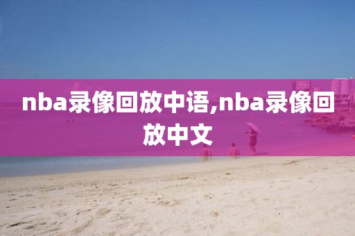 nba录像回放中语,nba录像回放中文