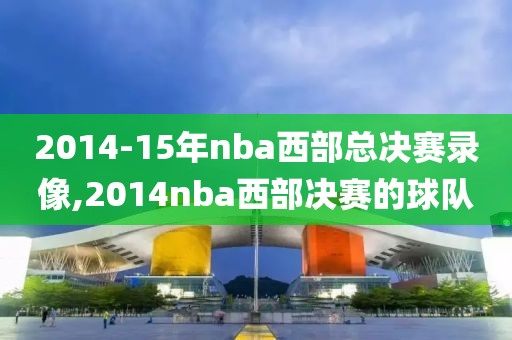2014-15年nba西部总决赛录像,2014nba西部决赛的球队