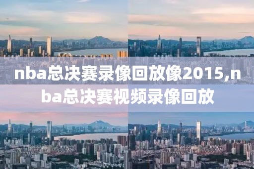nba总决赛录像回放像2015,nba总决赛视频录像回放