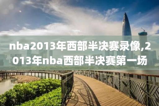 nba2013年西部半决赛录像,2013年nba西部半决赛第一场