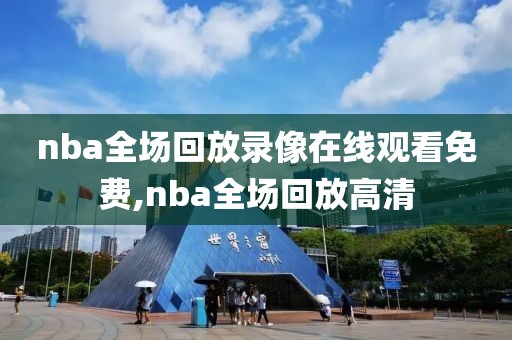 nba全场回放录像在线观看免费,nba全场回放高清