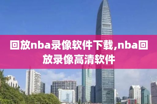 回放nba录像软件下载,nba回放录像高清软件