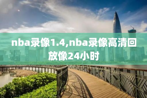 nba录像1.4,nba录像高清回放像24小时