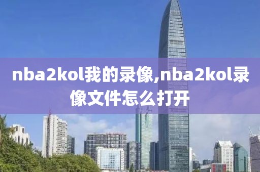 nba2kol我的录像,nba2kol录像文件怎么打开