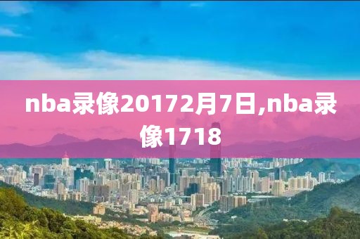 nba录像20172月7日,nba录像1718