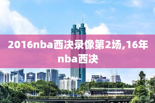2016nba西决录像第2场,16年nba西决