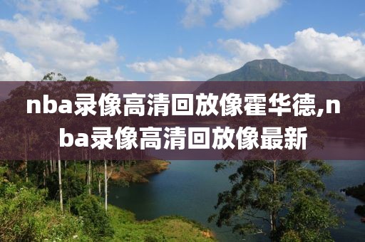 nba录像高清回放像霍华德,nba录像高清回放像最新