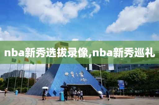 nba新秀选拔录像,nba新秀巡礼