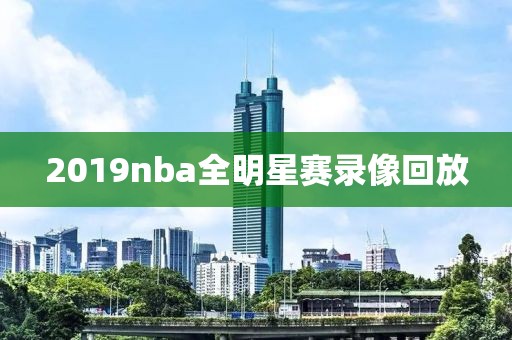 2019nba全明星赛录像回放