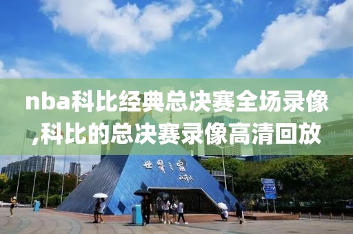 nba科比经典总决赛全场录像,科比的总决赛录像高清回放