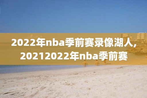 2022年nba季前赛录像湖人,20212022年nba季前赛